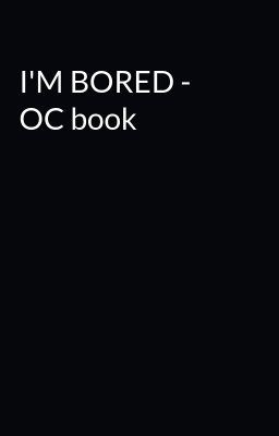 I'M BORED - OC book