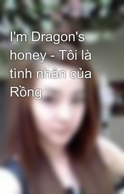 I'm Dragon's honey - Tôi là tình nhân của Rồng