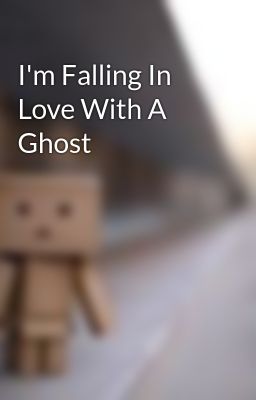 I'm Falling In Love With A Ghost 