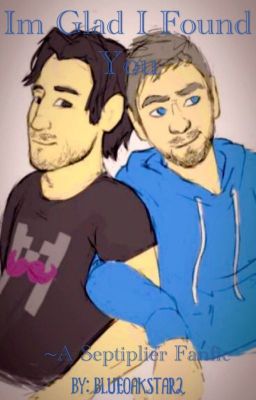 I'm Glad I Found You~ Septiplier [BEING RE-WRITTEN]