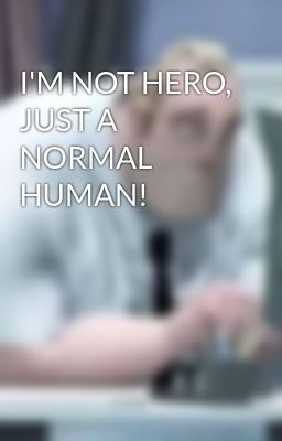 I'M NOT HERO, JUST A NORMAL HUMAN!