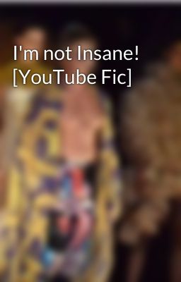 I'm not Insane! [YouTube Fic]