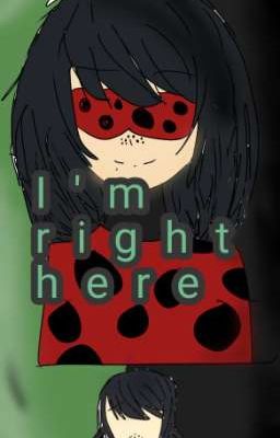 I'm Right Here || A MariChat FanFic ||