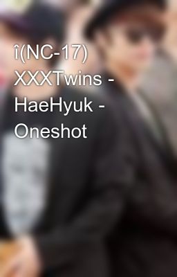 î(NC-17) XXXTwins - HaeHyuk - Oneshot