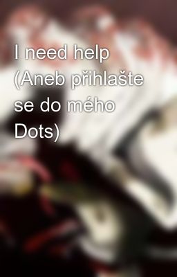 I need help (Aneb přihlašte se do mého Dots)