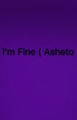 I Said I'm Fine ( Asheto Is Real )