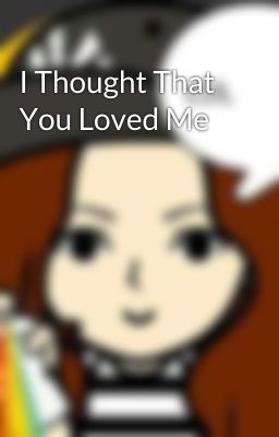 I Thought That You Loved Me