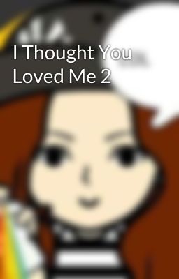 I Thought You Loved Me 2