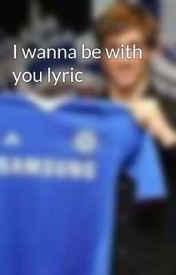I wanna be with you lyric