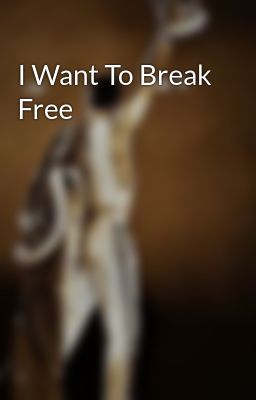 I Want To Break Free