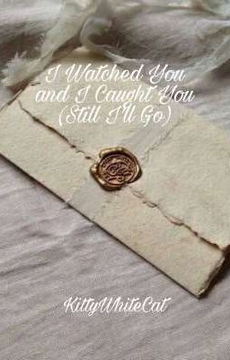 I Watched You and I Caught You (Still I'll Go) (an HP fanfic)