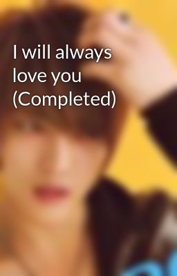 I will always love you (Completed)