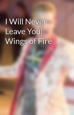 I Will Never Leave You| Wings of Fire 