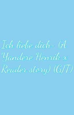 Ich liebe dich~ (A Yandere Henrik x Reader story) (G/T)