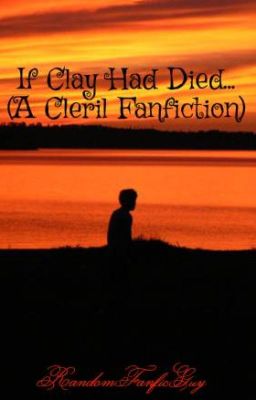 If Clay Had Died... (A Cleril Fanfiction)