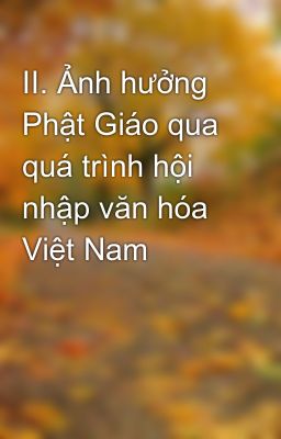 II. Ảnh hưởng Phật Giáo qua quá trình hội nhập văn hóa Việt Nam