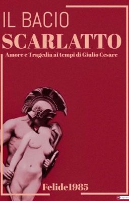 Il Bacio Scarlatto - Amore e Tragedia ai tempi di Giulio Cesare -