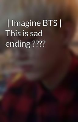  | Imagine BTS | This is sad ending ????