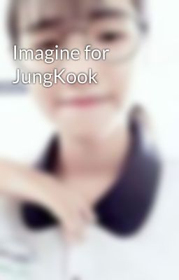 Imagine for JungKook 