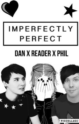 Imperfectly Perfect (Dan x Reader x Phil)