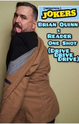 Impractical Jokers - Brian Quinn X Reader | One Shot (Drive Drive Drive)