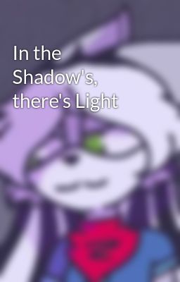 In the Shadow's, there's Light