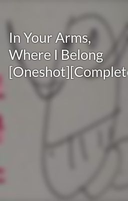 In Your Arms, Where I Belong [Oneshot][Completed]