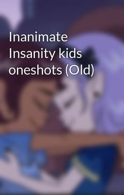 Inanimate Insanity kids oneshots (Old)