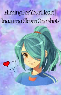 Inazuma eleven | Aiming For Your Heart ♥️