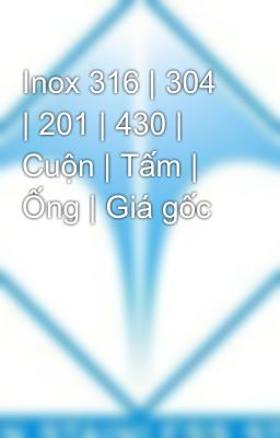 Inox 316 | 304 | 201 | 430 | Cuộn | Tấm | Ống | Giá gốc