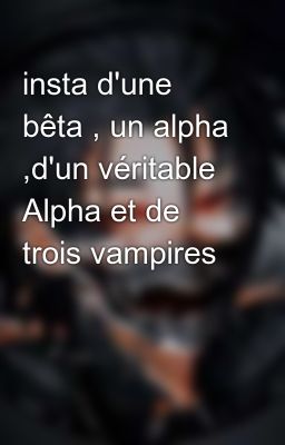 insta d'une bêta , un alpha ,d'un véritable Alpha et de trois vampires