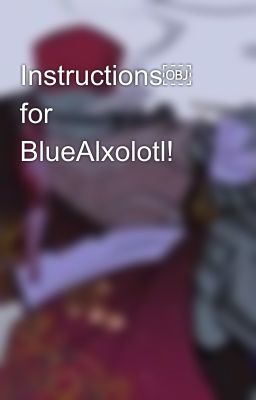 Instructions￼ for BlueAlxolotl!