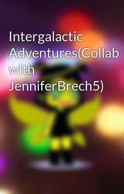 Intergalactic Adventures(Collab with JenniferBrech5)