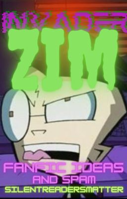 Invader Zim Fanfic Ideas (and possible spam)