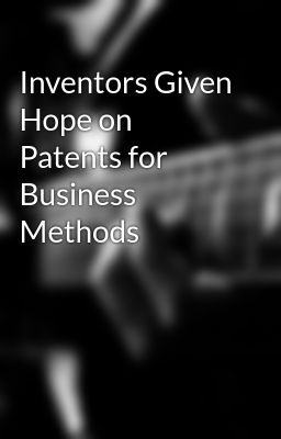 Inventors Given Hope on Patents for Business Methods