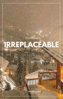 Irreplaceable |ChanBaek|