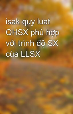 isak quy luat QHSX phù hợp với trình độ SX cùa LLSX