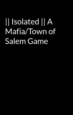 || Isolated || A Mafia/Town of Salem Game