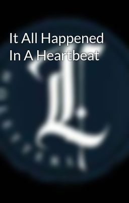 It All Happened In A Heartbeat 