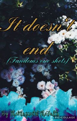 It doesn't end (fandoms one shots)