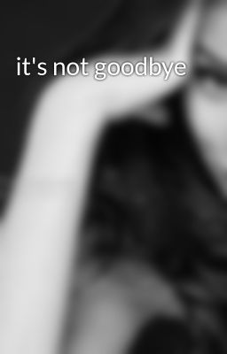 it's not goodbye