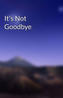 It's Not Goodbye