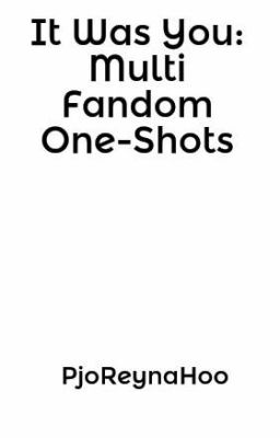 It Was You: Multi Fandom One-Shots