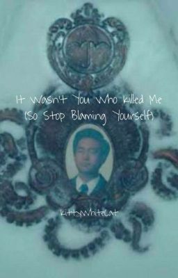 It Wasn't You Who Killed Me (So Stop Blaming Yourself) (a UA Fanfic)