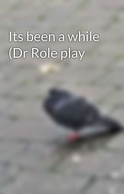 Its been a while (Dr Role play