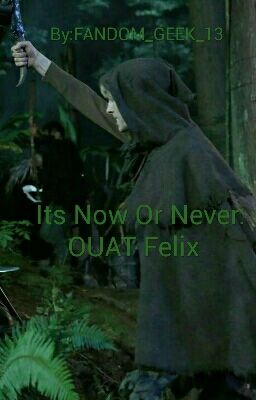   Its Now Or Never: OUAT Felix