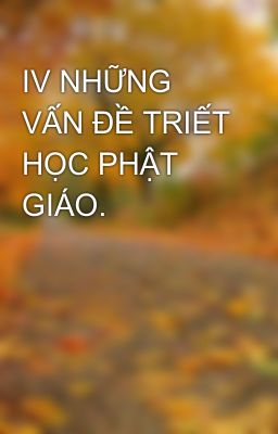 IV NHỮNG VẤN ĐỀ TRIẾT HỌC PHẬT GIÁO.