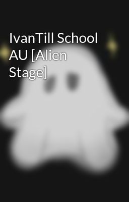 IvanTill School AU [Alien Stage]