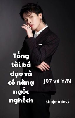 J97 x Y/N | Tổng tài bá đạo và cô nàng ngốc ngếch