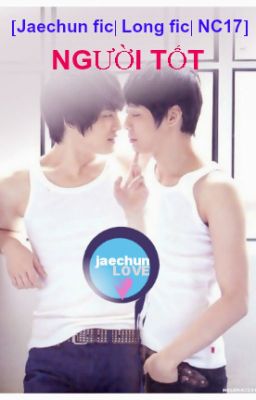 [Jaechun JYJ fanfic| NC17| Long fic] Người Tốt